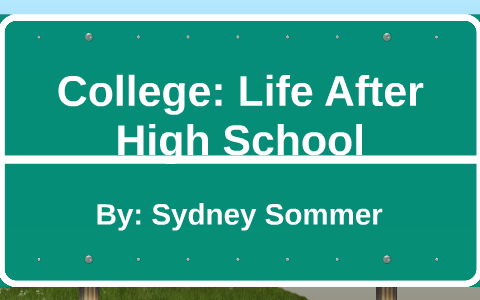 College: Life After High School by Sydney Sommer on Prezi