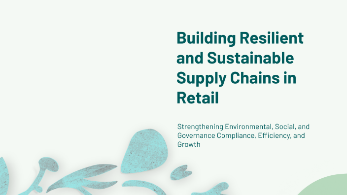 Building Resilient and Sustainable Supply Chains in Retail by Ali on Prezi