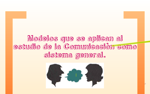 Modelos que se aplican al estudio de Comunicación como un sistema general.  by Hannah E. Granados