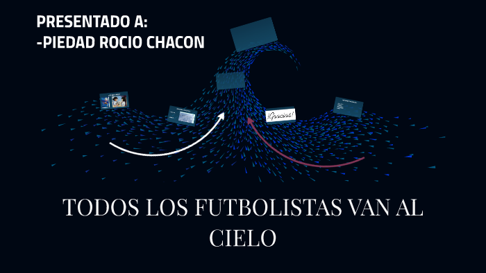 TODOS LOS FUTBOLISTAS VAN AL CIELO by edismith gonzalez on Prezi