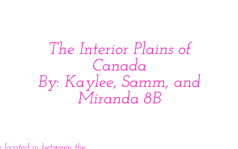 The Interior Plains Of Canada Good By Kaylee Elizabeth On