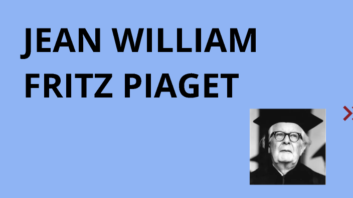 JEAN WILLIAM FRITZ PIAGET by Ricardo Jimenez on Prezi