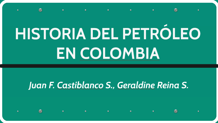 HISTORIA DEL PETROLEO EN COLOMBIA by Geraldin Reina on Prezi