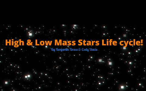 High Mass and Low Mass Lifecycle of Stars by Ben Brace on Prezi