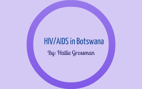 HIV/AIDS in Botswana by Hallie Grossman on Prezi