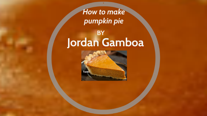 How To Make Pumkin Pie By Jordan G On Prezi