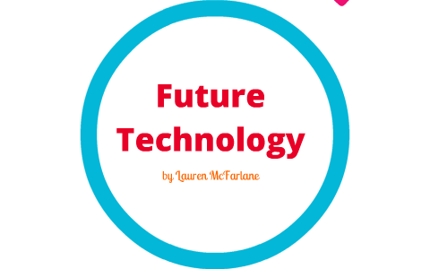 future technology by lauren mcfarlane on Prezi