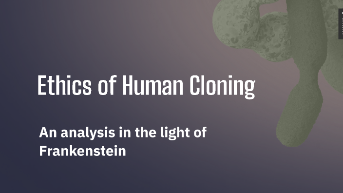 The ethics of human cloning in Frankenstein by gg hh on Prezi