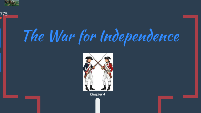 Ch. 4 The War for Independence by on Prezi