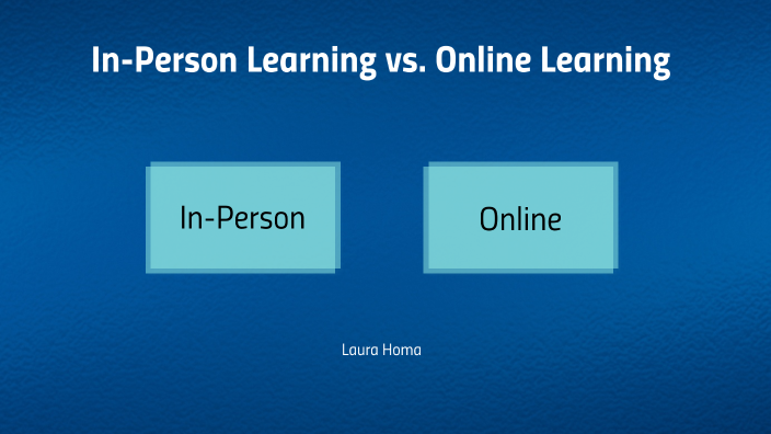 In-Person Learning vs. Online Learning by Laura Homa on Prezi