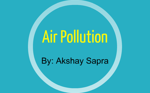 Air Pollution science project by Akshay Sapra on Prezi