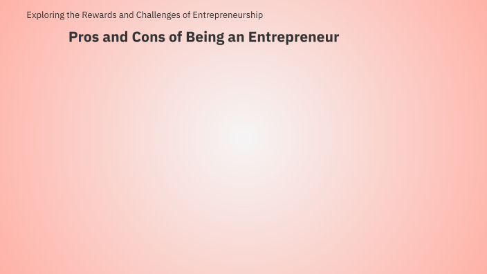 Pros and Cons of Being an Entrepreneur by darsh chandra on Prezi