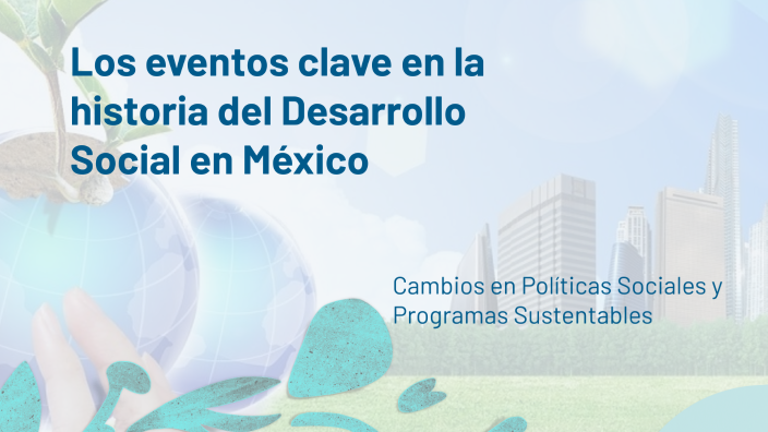 Historia del Desarrollo Social en México by OG Antonio on Prezi