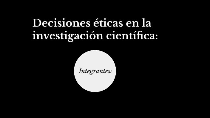 deCisiones éticas en la investigación científica: by Max Sosa on Prezi