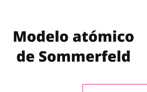 Modelo Atómico De Bohr Y Sommerfeld By Azael Serna On Prezi
