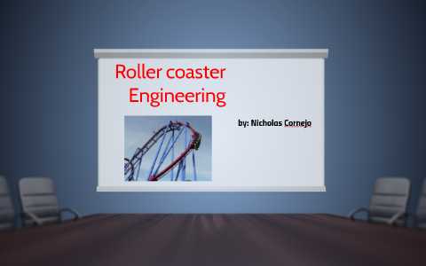 Roller coaster Engineering by nicholas cornejo on Prezi Next