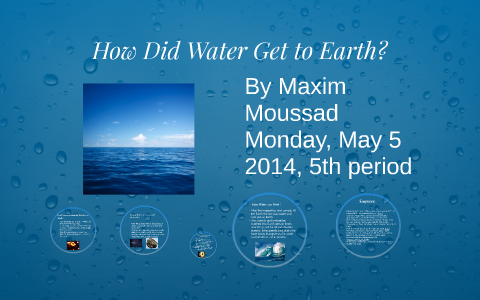 How Did Water Get to Earth? by Max Moussad on Prezi