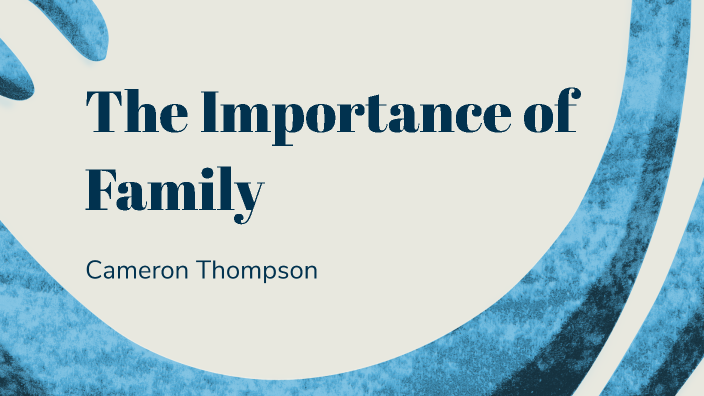 The Importance of Family by Cameron Thompson on Prezi