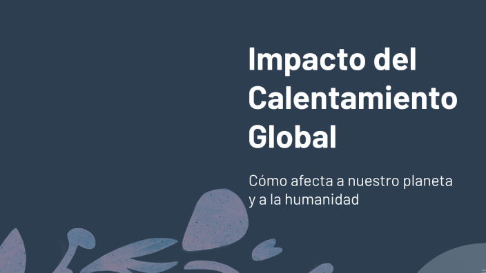 Impacto del Calentamiento Global by Jere Herrera Garcia on Prezi