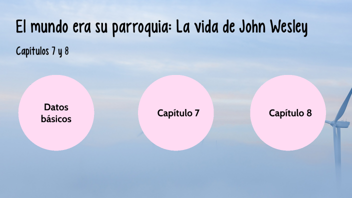 El mundo era su parroquia: La vida de John Wesley by Lucía Salazar on Prezi
