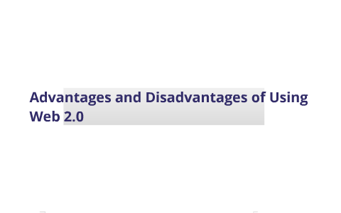 Advantages And Disadvantages Of Using Web 2 0 By Chieh Min Woo On Prezi Advantages And Disadvantages Of Using Web 2 0 By Chieh Min Woo On Prezi