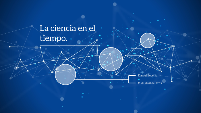 La ciencia en el tiempo by Daniel Becerra on Prezi