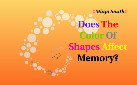 Does The Color Of Shapes Effect Memory by miaja smith on Prezi