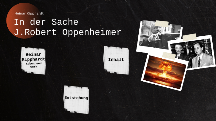 In Der Sache J Robert Oppenheimer Szenenanalyse In der Sache-J. Robert Oppenheimer by paulina ludwig on Prezi