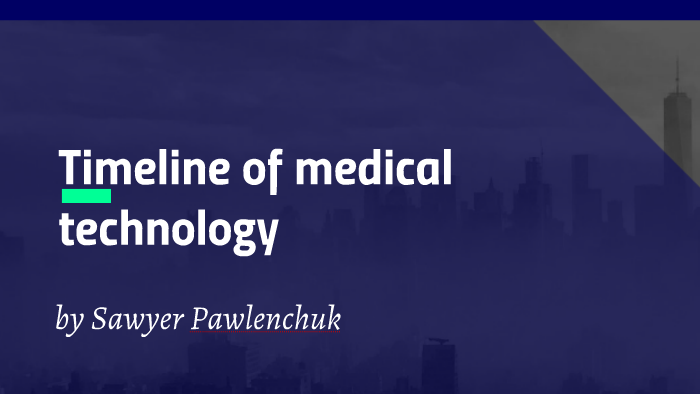 Timeline of medical technology by Sawyer Pawlenchuk