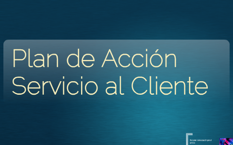 Plan de Acción Servicio al Cliente by Juan Carlos Alvarez on Prezi