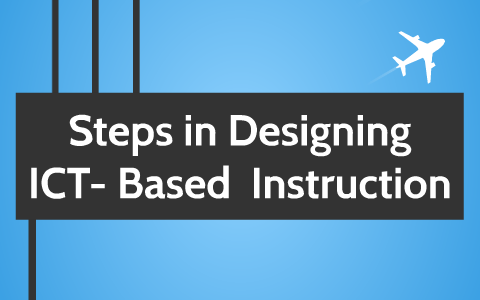Ict Design Basic Steps in Designing ICT- Based Istruction by AC Sacdalan on Prezi