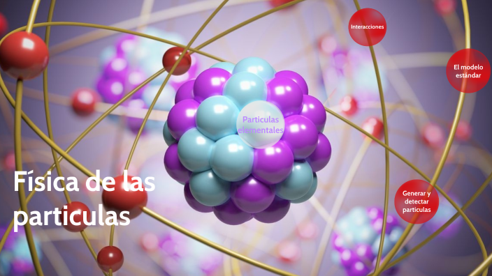 Física de las partícuals by ADRIANA PERIS on Prezi