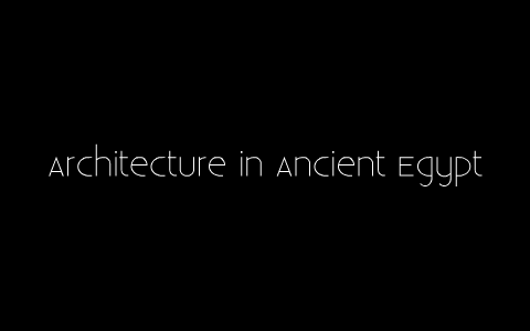 Architecture in Ancient Egypt by Christopher Pickard on Prezi