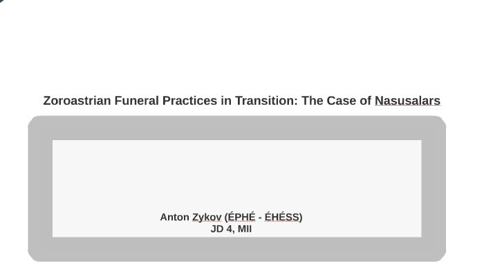 Zoroastrian Funeral Practises in Transition by Anton Zykov on Prezi