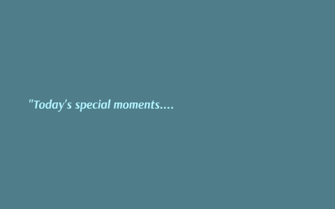 Today's Special Moments, Are Tomorrow's Memories by Regan ...