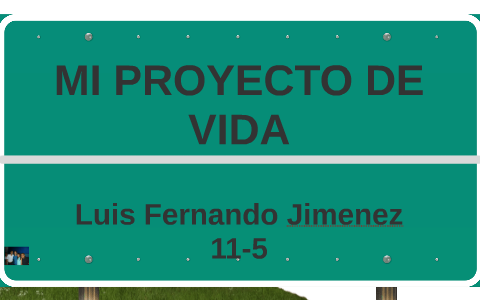 MI PROYECTO DE VIDA by Luis Fernando Jimenez Pacheco on Prezi