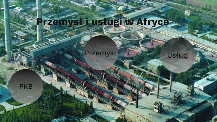 Przemysł i usługi w Afryce by Adam Zamora on Prezi
