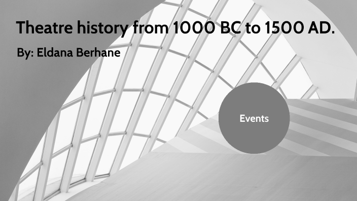Theatre history from 1000 BC to 1500 AD. by Eldana Berhane on Prezi