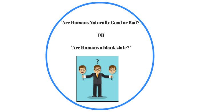 Are Humans Naturally Good Or Bad By Ozy Ibeto On Prezi are-humans-naturally-good-or-bad-by-ozy-ibeto-on-prezi