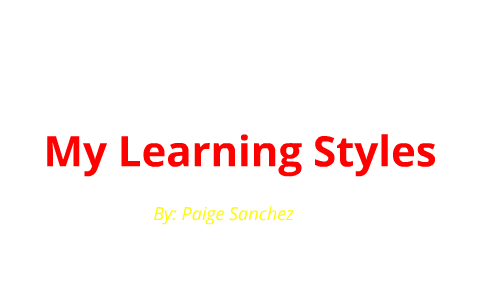 My Learning Styles by Paige Sanchez on Prezi