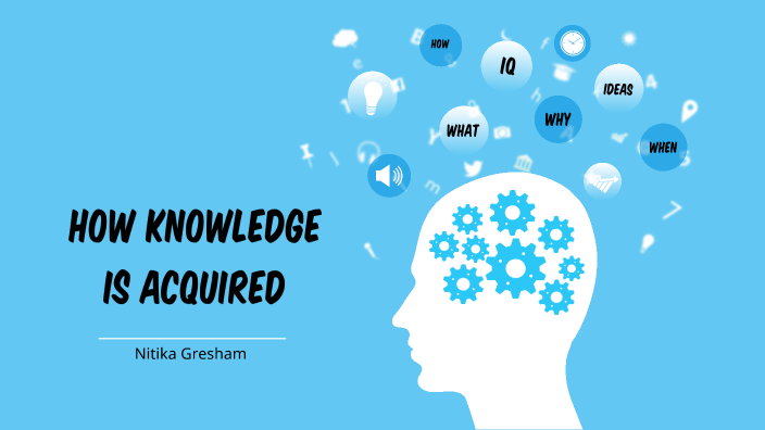 how-knowledge-is-acquired-by-n-g-on-prezi