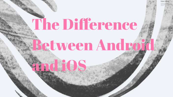 The Difference Between Android and iOS by Youssra Elmejjaouy on Prezi
