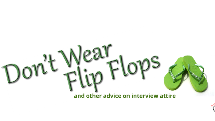 Don't Wear Flip Flops to Job Interviews by Valerie Turner on Prezi