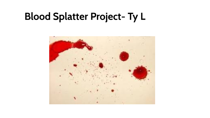 Projectio Splatter Blood Splatter Project by Ty Lemke on Prezi