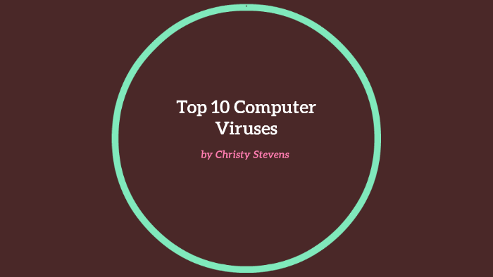 Top 10 Computer Viruses By Christy Stevens 