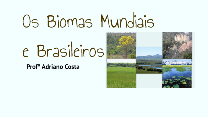 Biomas Mundiais e Brasileiros by Adriano Costa on Prezi