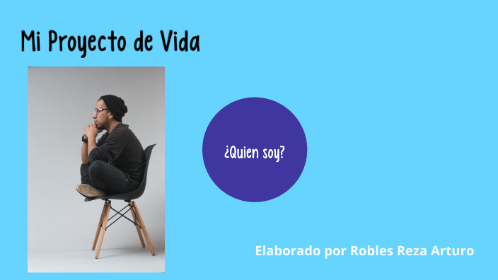 Mi proyecto de vida by Arturo Robles on Prezi