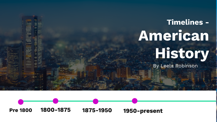 American timeline by Leela Robinson on Prezi