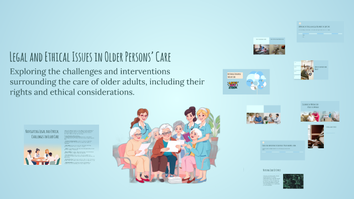 Legal and Ethical Issues in Older Persons’ Care by Alina Hoard on Prezi