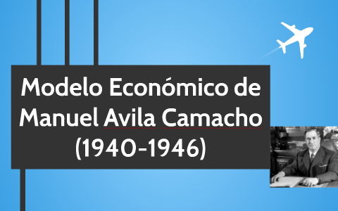 Modelo Económico de Manuel Avila Camacho by Alexis Vargas